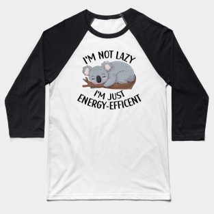 I'm Not Lazy, I'm Energy Efficent, Koala Lover, Sleep Lover Baseball T-Shirt
